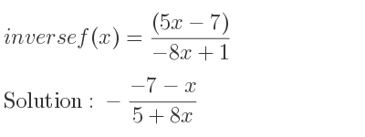 The inverse of f(x)=((5x-7))/(-8x+1) is -(-7-x)/(5+8x)